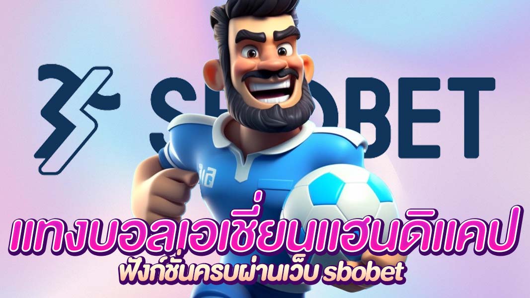 แทงบอลเอเชี่ยนแฮนดิแคป ครบทุกรส เติมเต็มทุกฟังก์ชั่นผ่านเว็บ sbobet