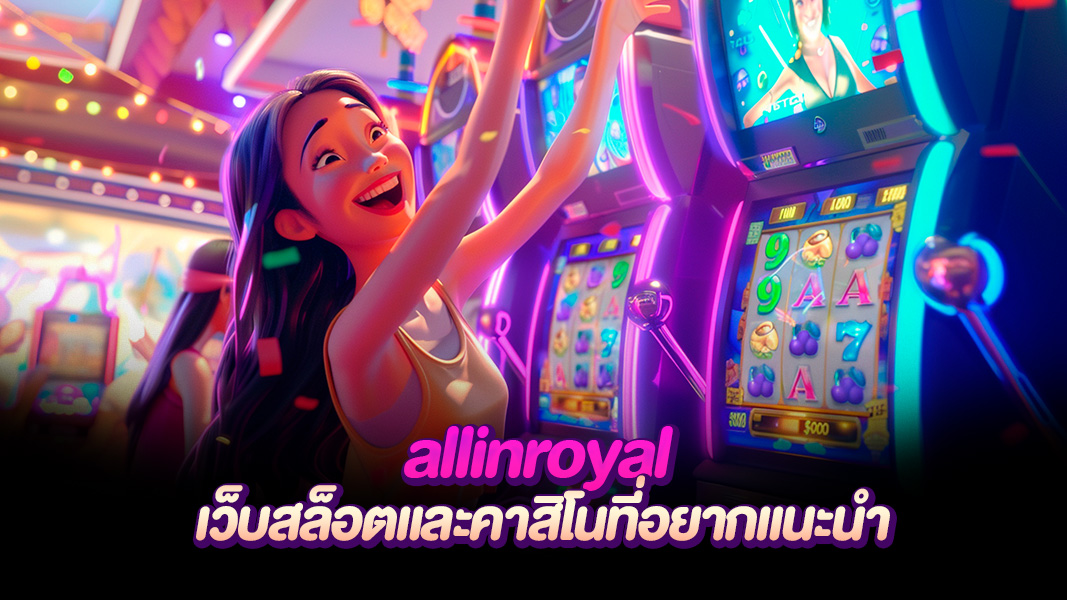 allinroyal เว็บอันดับต้นๆของสายพนัน ลิขสิทธิ์แท้ แตกง่าย มาตรฐานสากล