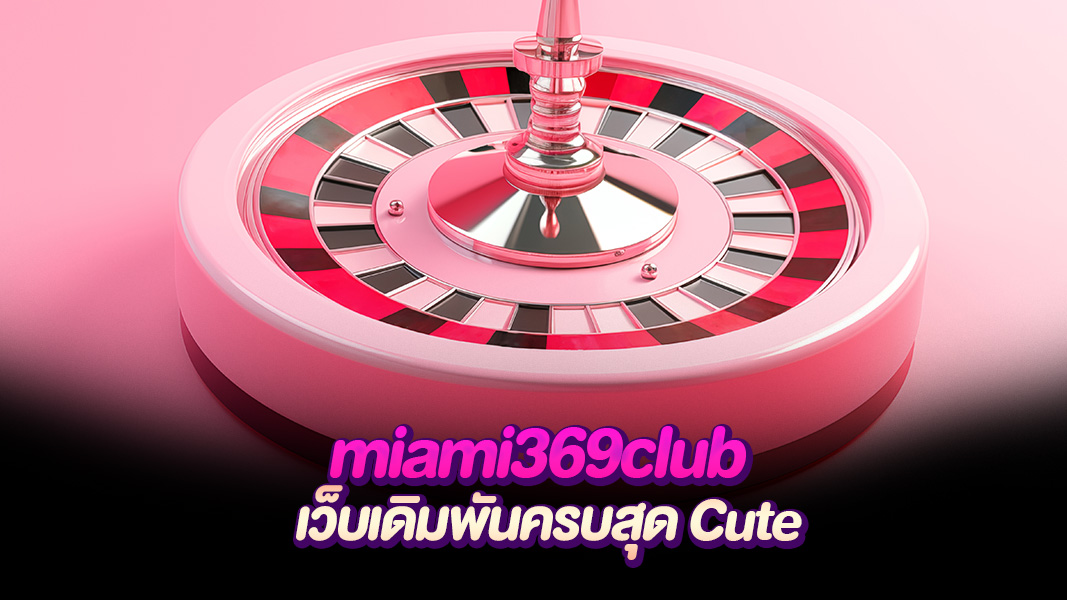 miami369club รวมเกมคุณภาพจากค่ายชั้นนำทั่วโลก โปรโมชันจัดเต็มทุกวัน