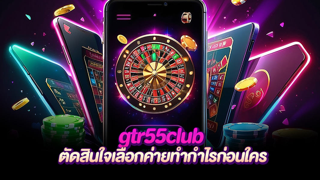 gtr55club ครบเครื่องเรื่องเดิมพัน รวมทุกเกมที่คุณตามหา เล่นได้ทุกแพลตฟอร์ม