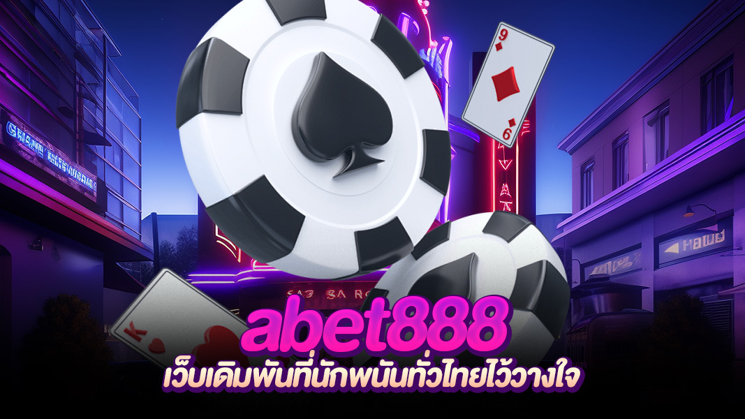 abet888 ทางเลือกใหม่สำหรับนักพนันออนไลน์ ผ่านเว็บตรง